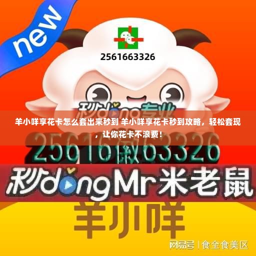 羊小咩享花卡怎么套出来秒到 羊小咩享花卡秒到攻略，轻松套现，让你花卡不浪费！
