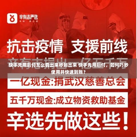 快手先用后付怎么套出来秒到出来 快手先用后付，如何巧妙使用并快速到账？