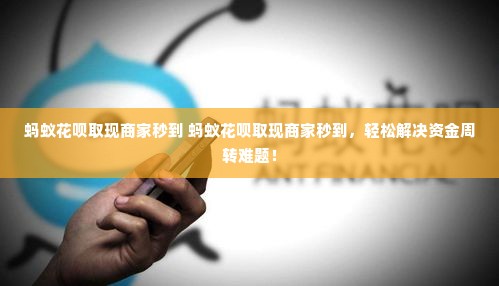 蚂蚁花呗取现商家秒到 蚂蚁花呗取现商家秒到，轻松解决资金周转难题！