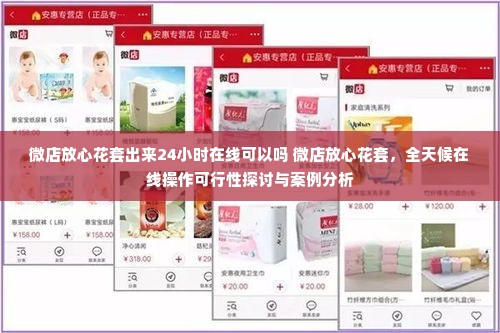 微店放心花套出来24小时在线可以吗 微店放心花套，全天候在线操作可行性探讨与案例分析