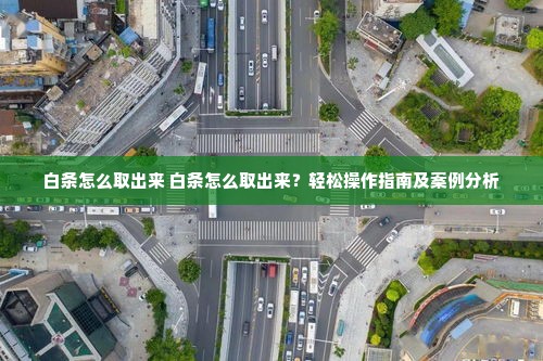 白条怎么取出来 白条怎么取出来？轻松操作指南及案例分析