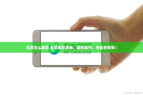 花呗怎么取现 花呗取现攻略，轻松操作，资金秒到账！