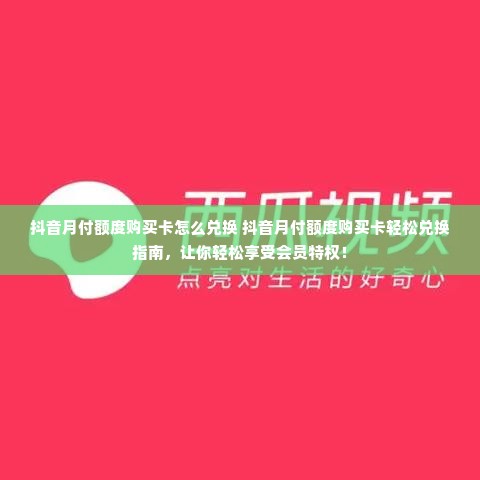 抖音月付额度购买卡怎么兑换 抖音月付额度购买卡轻松兑换指南，让你轻松享受会员特权！