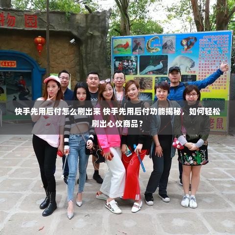 快手先用后付怎么刷出来 快手先用后付功能揭秘，如何轻松刷出心仪商品？