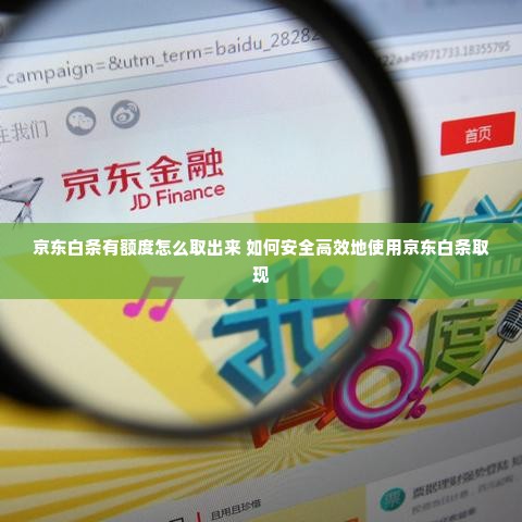 京东白条有额度怎么取出来 如何安全高效地使用京东白条取现