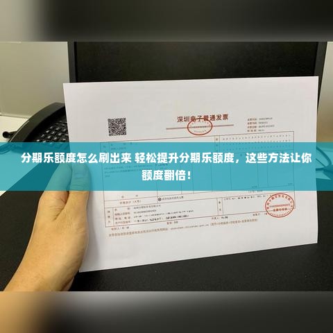 分期乐额度怎么刷出来 轻松提升分期乐额度，这些方法让你额度翻倍！