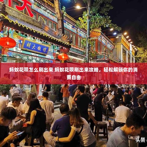 蚂蚁花呗怎么刷出来 蚂蚁花呗刷出来攻略，轻松解锁你的消费自由