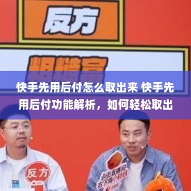 快手先用后付怎么取出来 快手先用后付功能解析，如何轻松取出你的余额？