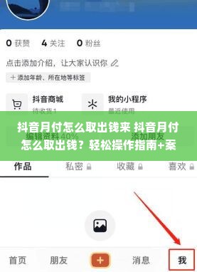 抖音月付怎么取出钱来 抖音月付怎么取出钱？轻松操作指南+案例解析