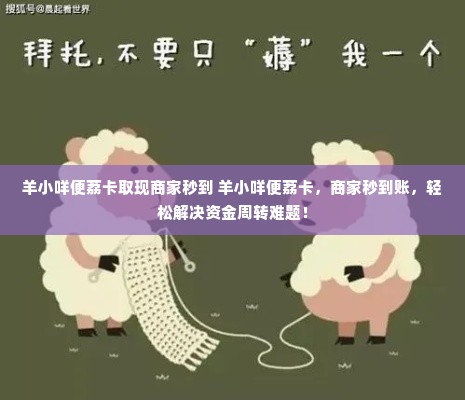 羊小咩便荔卡取现商家秒到 羊小咩便荔卡，商家秒到账，轻松解决资金周转难题！