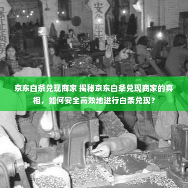 京东白条兑现商家 揭秘京东白条兑现商家的真相，如何安全高效地进行白条兑现？