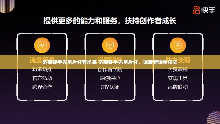 济南快手先用后付套出来 济南快手先用后付，玩转新消费模式