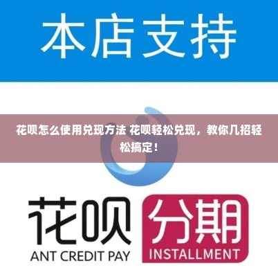 花呗怎么使用兑现方法 花呗轻松兑现，教你几招轻松搞定！